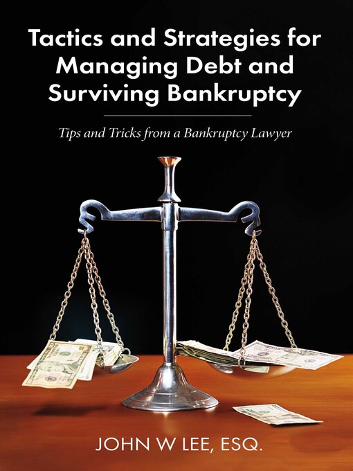 Title details for Tactics and Strategies for Managing Debt and Surviving Bankruptcy: Tips and Tricks from a Bankruptcy Lawyer by John W. Lee - Available